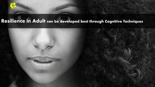 Resilience in Adult can be developed best through Cognitive Techniques
Yellow
Pond
 