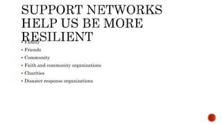  Family
 Friends
 Community
 Faith and community organizations
 Charities
 Disaster response organizations
 