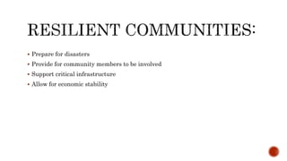  Prepare for disasters
 Provide for community members to be involved
 Support critical infrastructure
 Allow for economic stability
 