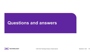 December 21, 2021 15
© 2021 DXC Technology Company. All rights reserved. December 21, 2021 15
© 2021 DXC Technology Company. All rights reserved.
Questions and answers
 