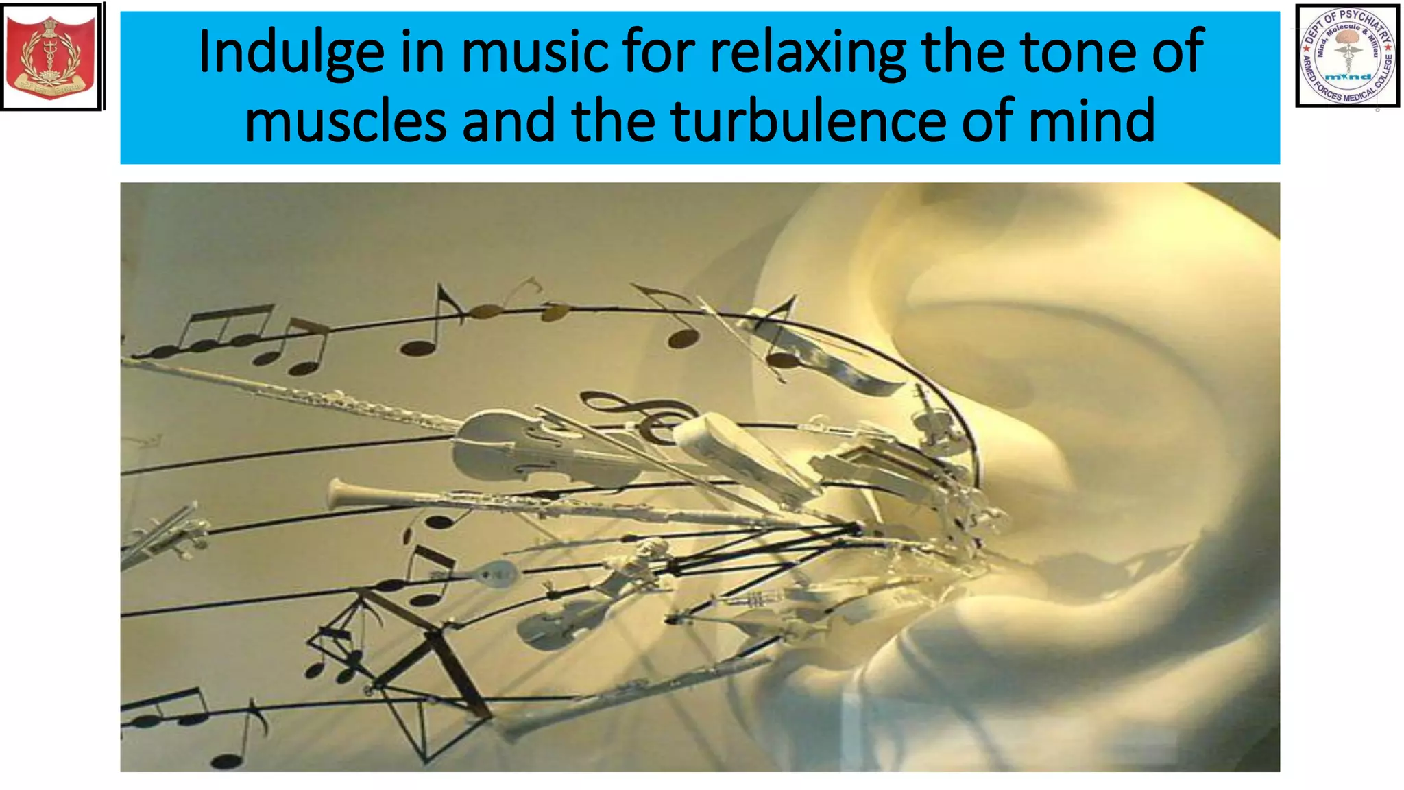 Indulge in music for relaxing the tone of
muscles and the turbulence of mind
 