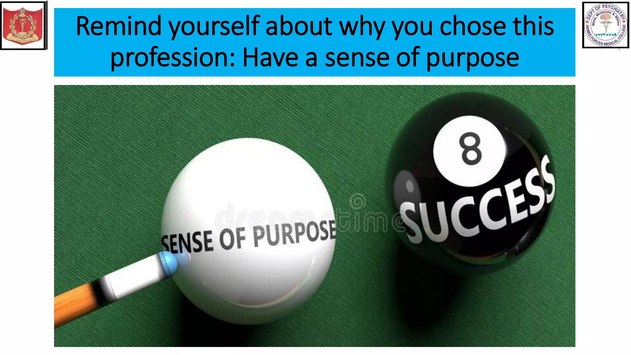 Remind yourself about why you chose this
profession: Have a sense of purpose
 