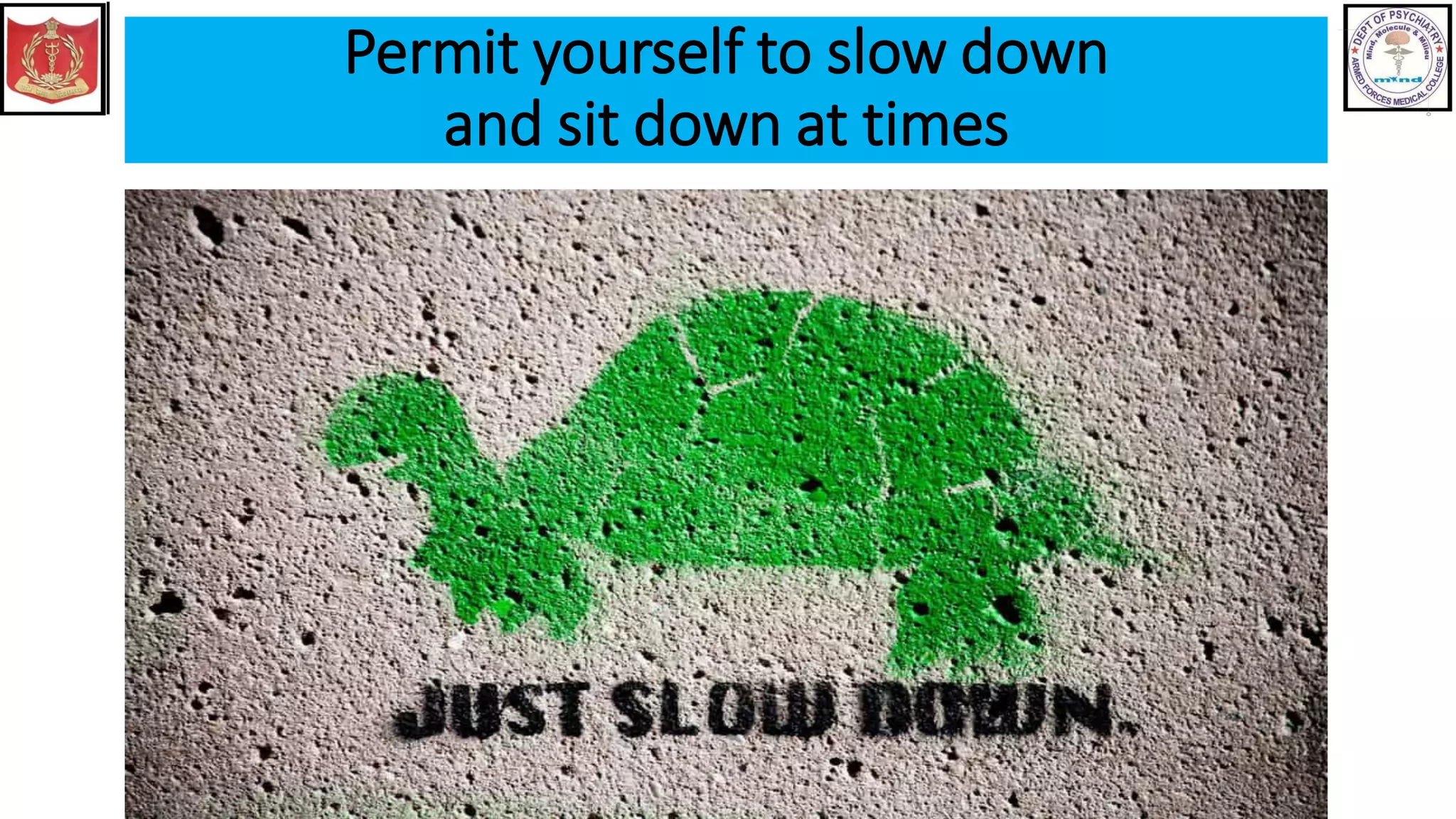 Permit yourself to slow down
and sit down at times
 