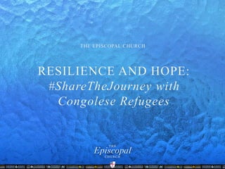 RESILIENCE AND HOPE:
#ShareTheJourney with
Congolese Refugees
 
