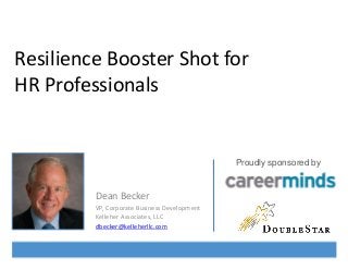 Resilience Booster Shot for
HR Professionals

Proudly sponsored by

Dean Becker
VP, Corporate Business Development
Kelleher Associates, LLC
dbecker@kelleherllc.com

 