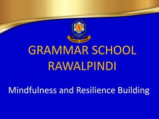 GRAMMAR SCHOOL
RAWALPINDI
Mindfulness and Resilience Building
 