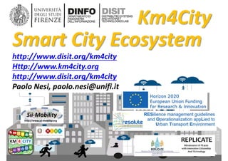 DISIT Lab, Distributed Data Intelligence and Technologies
Distributed Systems and Internet Technologies
Department of Information Engineering (DINFO)
http://www.disit.dinfo.unifi.it
http://www.disit.org
IEEE ISC2, Smart City, Trento, 2016
http://www.disit.org/km4city
Http://www.km4city.org
http://www.disit.org/km4city
Paolo Nesi, paolo.nesi@unifi.it
 