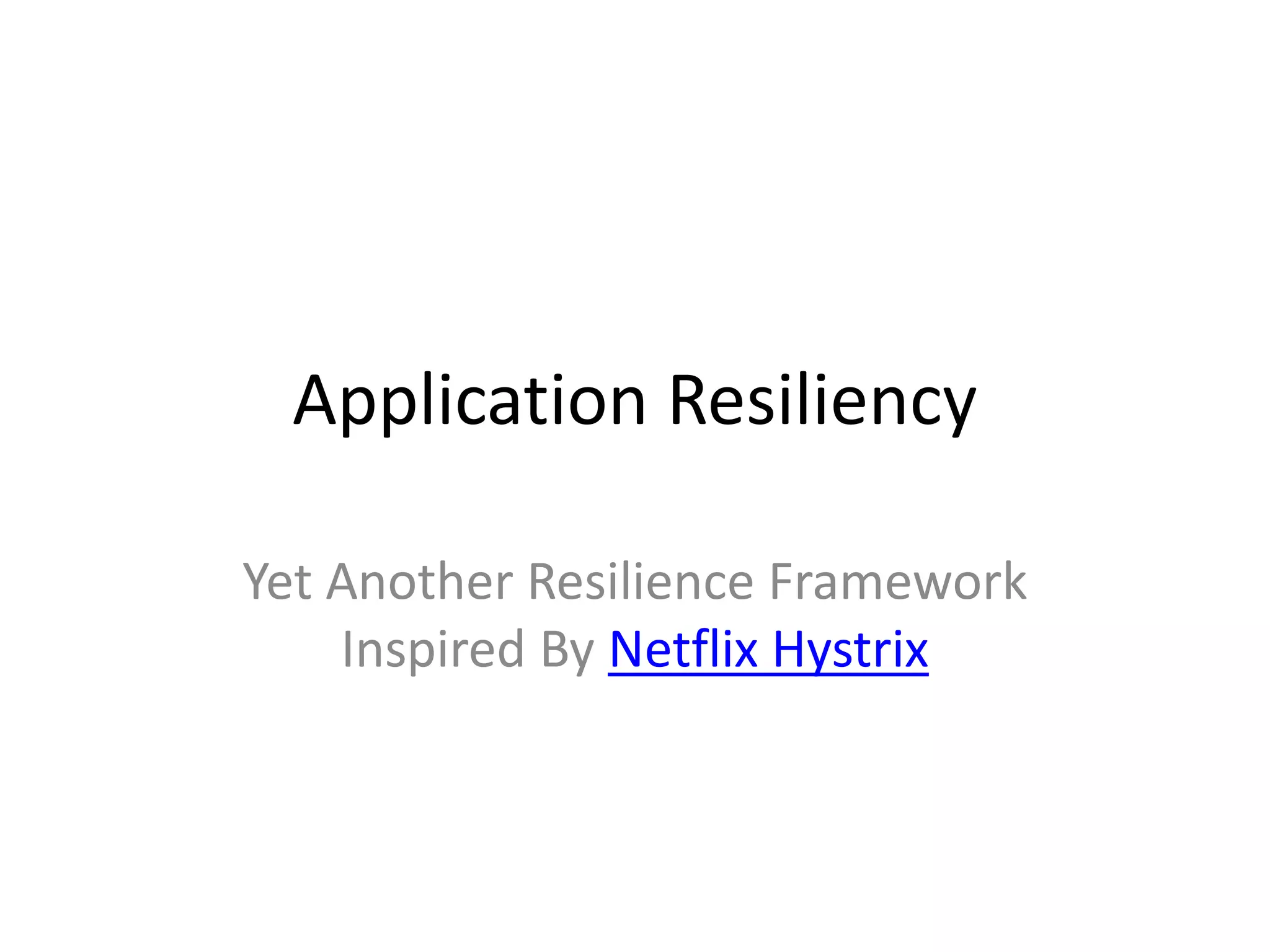 Application Resiliency
Yet Another Resilience Framework
Inspired By Netflix Hystrix
 