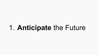 1. Anticipate the Future
 