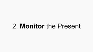 2. Monitor the Present
 