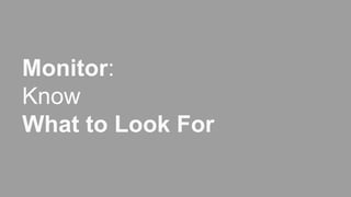 Monitor:
Know
What to Look For
 