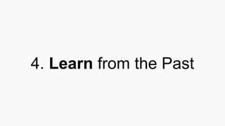 4. Learn from the Past
 