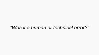 “Was it a human or technical error?”
 
