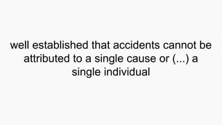 well established that accidents cannot be
attributed to a single cause or (...) a
single individual
 