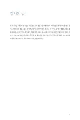 감사의 글
이 보고서는 시멜 에심 국장을 비롯한 ILO의 협동조합국에 의하여 작성되었으며 마리아 엘레나 차
베스 헤티그(전 협동조합국 수석연구원)씨도 참여하였다. 원고는 잔 루이스 반셀(국제협동조합은행
협회 회장), 브라이언 브랜치(세계신협협의회 사무총장), 크레이그 처칠(사회적금융제도국 국장), 부
케 드 브리스(라보뱅크 금융조사국 국장) 및 제네바의 국제노동기구 사무소에서 개최한 저자 보고회
에서 피드백을 제공한 참석자들로부터의 도움을 받았다.

11

 