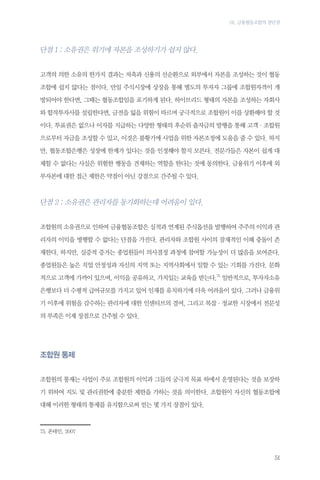 03. 금융협동조합의 장단점

단점 1 : 소유권은 위기에 자본을 조성하기가 쉽지 않다.
고객의 의한 소유의 한가지 결과는 저축과 신용의 선순환으로 외부에서 자본을 조성하는 것이 협동
조합에 쉽지 않다는 점이다. 만일 주식시장에 상장을 통해 별도의 투자자 그룹에 조합원자격이 개
방되어야 한다면, 그때는 협동조합임을 포기하게 된다. 하이브리드 형태의 자본을 조성하는 자회사
와 합작투자사를 설립한다면, 금전을 잃을 위험이 따르며 궁극적으로 조합원이 이를 상환해야 할 것
이다. 투표권은 없으나 이자를 지급하는 다양한 형태의 후순위 출자금의 발행을 통해 고객·조합원
으로부터 자금을 조성할 수 있고, 이것은 불황기에 사업을 위한 자본조정에 도움을 줄 수 있다. 하지
만, 협동조합은행은 성장에 한계가 있다는 것을 인정해야 할지 모른다. 전문가들은 자본이 쉽게 대
체할 수 없다는 사실은 위험한 행동을 견제하는 역할을 한다는 것에 동의한다. 금융위기 이후에 외
부자본에 대한 접근 제한은 약점이 아닌 강점으로 간주될 수 있다.

단점 2 : 소유권은 관리자를 동기화하는데 어려움이 있다.
조합원의 소유권으로 인하여 금융협동조합은 실적과 연계된 주식옵션을 발행하여 주주의 이익과 관
리자의 이익을 병행할 수 없다는 단점을 가진다. 관리자와 조합원 사이의 잠재적인 이해 충돌이 존
재한다. 하지만, 실증적 증거는 종업원들이 의사결정 과정에 참여할 가능성이 더 많음을 보여준다.
종업원들은 높은 직업 안정성과 자신의 지역 또는 지역사회에서 일할 수 있는 기회를 가진다. 문화
적으로 고객에 가까이 있으며, 이익을 공유하고, 가치있는 교육을 받는다.75 일반적으로, 투자자소유
은행보다 더 수평적 급여규모를 가지고 있어 인재를 유치하기에 더욱 어려움이 있다. 그러나 금융위
기 이후에 위험을 감수하는 관리자에 대한 인센티브의 결여, 그리고 복잡·정교한 시장에서 전문성
의 부족은 이제 장점으로 간주될 수 있다.

조합원 통제
조합원의 통제는 사업이 주로 조합원의 이익과 그들의 궁극적 목표 하에서 운영된다는 것을 보장하
기 위하여 지도 및 관리권한에 충분한 제한을 가하는 것을 의미한다. 조합원이 자신의 협동조합에
대해 이러한 형태의 통제를 유지함으로써 얻는 몇 가지 장점이 있다.

75.	폰테인, 2007

51

 