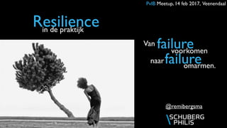 in de praktijk
Resilience
@remibergsma
PvIB Meetup, 14 feb 2017, Veenendaal
failureVan
voorkomen
naar
omarmen.
failure
 