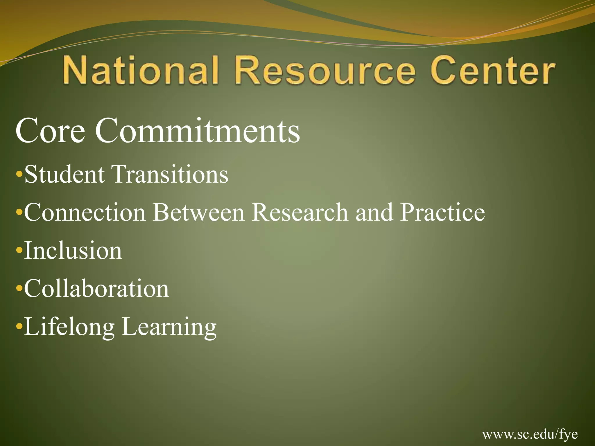 Core Commitments
•Student Transitions
•Connection Between Research and Practice
•Inclusion
•Collaboration
•Lifelong Learning
www.sc.edu/fye
 