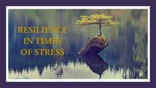 RESILIENCE
IN TIMES
OF STRESS
 
