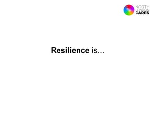 Resilience is…
 