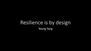 Resilience	is	by	design
Young	Yang
https://www.slideshare.net/young.yang/resilience-is-by-design
 
