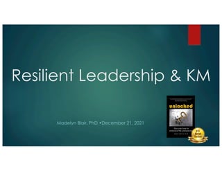 Resilient Leadership & KM
Madelyn Blair, PhD •December 21, 2021
 