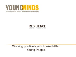 RESILIENCE




Working positively with Looked After
          Young People
 