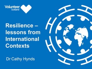 Resilience –
lessons from
International
Contexts
Dr Cathy Hynds
 