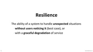 11 VictorRentea.ro
The ability of a system to handle unexpected situations
- without users noticing it (best case), or
- with a graceful degradation of service
Resilience
 