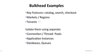 20 VictorRentea.ro
§Key Features: catalog, search, checkout
§Markets / Regions
§Tenants ☁
Isolate them using separate:
§ConnecKon-/ Thread- Pools
§ApplicaKon Instances
§Databases, Queues
Bulkhead Examples
 