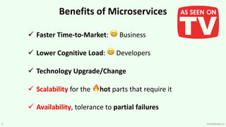 3 VictorRentea.ro
Benefits of Microservices
ü Faster Time-to-Market: 😁 Business
ü Lower Cognitive Load: 😁 Developers
ü Technology Upgrade/Change
ü Scalability for the 🔥hot parts that require it
ü Availability, tolerance to partial failures
 