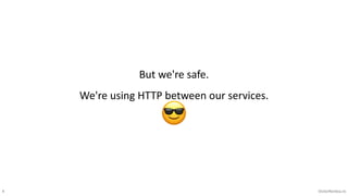 4 VictorRentea.ro
But we're safe.
We're using HTTP between our services.
😎
 