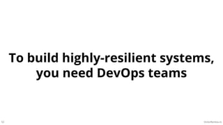 52 VictorRentea.ro
To build highly-resilient systems,
you need DevOps teams
 