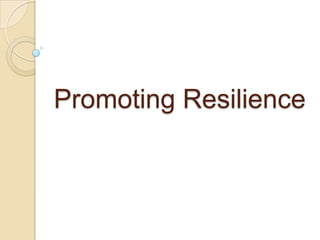 Promoting Resilience
 