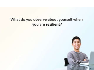 What do you observe about yourself when
           you are resilient?




                                          4
 