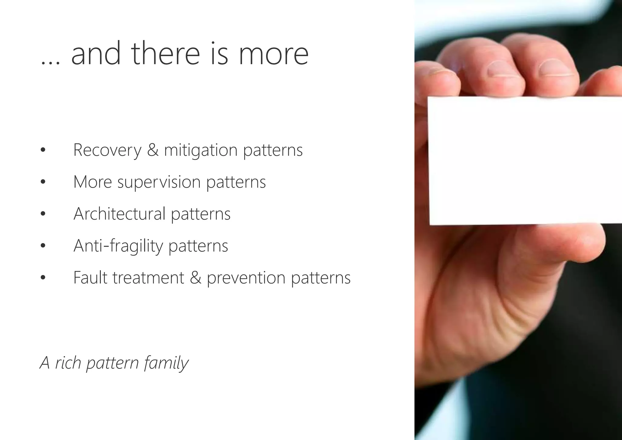 … and there is more
• Recovery & mitigation patterns
• More supervision patterns
• Architectural patterns
• Anti-fragility patterns
• Fault treatment & prevention patterns
A rich pattern family
 