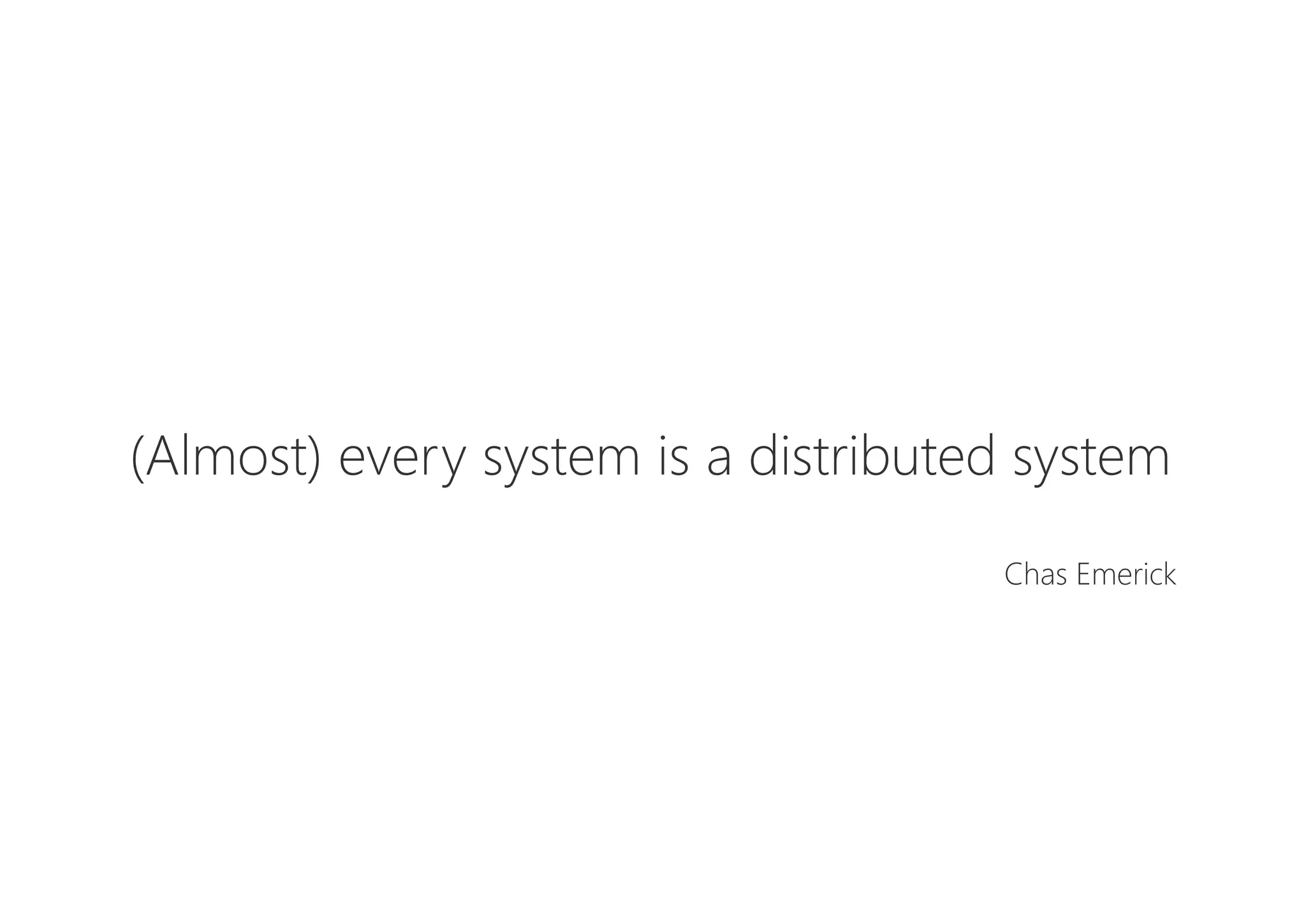 (Almost) every system is a distributed system
Chas Emerick
 
