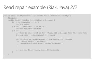 Read repair example (Riak, Java) 2/2
public class BuddyResolver implements ConflictResolver<Buddy> {
@Override
public Budd...