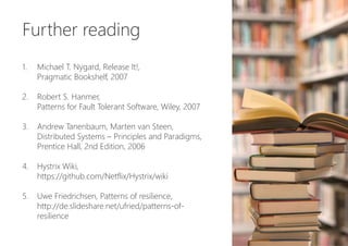 Further reading
1. Michael T. Nygard, Release It!,
Pragmatic Bookshelf, 2007
2. Robert S. Hanmer,
Patterns for Fault Toler...