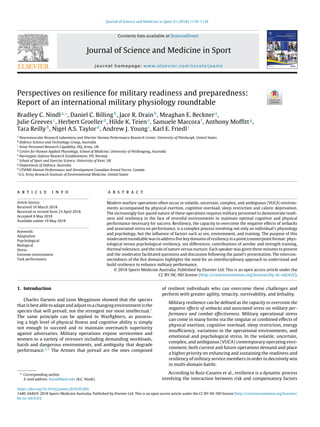 Journal of Science and Medicine in Sport 21 (2018) 1116–1124
Contents lists available at ScienceDirect
Journal of Science and Medicine in Sport
journal homepage: www.elsevier.com/locate/jsams
Perspectives on resilience for military readiness and preparedness:
Report of an international military physiology roundtable
Bradley C. Nindla,∗
, Daniel C. Billingb
, Jace R. Drainb
, Meaghan E. Becknera
,
Julie Greevesc
, Herbert Groellerd
, Hilde K. Teiene
, Samuele Marcoraf
, Anthony Mofﬁttg
,
Tara Reillyh
, Nigel A.S. Taylord
, Andrew J. Youngi
, Karl E. Friedli
a
Neuromuscular Research Laboratory and Warrior Human Performance Research Center, University of Pittsburgh, United States
b
Defence Science and Technology Group, Australia
c
Army Personnel Research Capability, HQ, Army, UK
d
Centre for Human Applied Physiology, School of Medicine, University of Wollongong, Australia
e
Norwegian Defense Research Establishment, FFI, Norway
f
School of Sport and Exercise Science, University of Kent, UK
g
Department of Defence, Australia
h
CFWMS Human Performance and Development Canadian Armed Forces, Canada
i
U.S. Army Research Institute of Environmental Medicine, United States
a r t i c l e i n f o
Article history:
Received 16 March 2018
Received in revised form 23 April 2018
Accepted 8 May 2018
Available online 19 May 2018
Keywords:
Adaptation
Psychological
Biological
Stress
Extreme environment
Task performance
a b s t r a c t
Modern warfare operations often occur in volatile, uncertain, complex, and ambiguous (VUCA) environ-
ments accompanied by physical exertion, cognitive overload, sleep restriction and caloric deprivation.
The increasingly fast-paced nature of these operations requires military personnel to demonstrate readi-
ness and resiliency in the face of stressful environments to maintain optimal cognitive and physical
performance necessary for success. Resiliency, the capacity to overcome the negative effects of setbacks
and associated stress on performance, is a complex process involving not only an individual’s physiology
and psychology, but the inﬂuence of factors such as sex, environment, and training. The purpose of this
moderated roundtable was to address ﬁve key domains of resiliency in a point/counterpoint format: phys-
iological versus psychological resiliency, sex differences, contributions of aerobic and strength training,
thermal tolerance, and the role of nature versus nurture. Each speaker was given three minutes to present
and the moderator facilitated questions and discussion following the panel’s presentation. The intercon-
nectedness of the ﬁve domains highlights the need for an interdisciplinary approach to understand and
build resilience to enhance military performance.
© 2018 Sports Medicine Australia. Published by Elsevier Ltd. This is an open access article under the
CC BY-NC-ND license (http://creativecommons.org/licenses/by-nc-nd/4.0/).
1. Introduction
Charles Darwin and Leon Megginson showed that the species
that is best able to adapt and adjust to a changing environment is the
species that will prevail, not the strongest nor most intellectual.1
The same principle can be applied to Warﬁghters, as possess-
ing a high level of physical ﬁtness and cognitive ability is simply
not enough to succeed and to maintain overmatch superiority
against adversaries. Military operations expose servicemen and
women to a variety of stressors including demanding workloads,
harsh and dangerous environments, and ambiguity that degrade
performance.2,3 The Armies that prevail are the ones composed
∗ Corresponding author.
E-mail address: bnindl@pitt.edu (B.C. Nindl).
of resilient individuals who can overcome these challenges and
perform with greater agility, tenacity, survivability, and lethality.
Military resilience can be deﬁned as the capacity to overcome the
negative effects of setbacks and associated stress on military per-
formance and combat effectiveness. Military operational stress
can come in many forms via the singular or combined effects of
physical exertion, cognitive overload, sleep restriction, energy
insufﬁciency, variations in the operational environments, and
emotional and psychological stress. In the volatile, uncertain,
complex, and ambiguous (VUCA) contemporary operating envi-
ronment, both current and future operations demand and place
a higher priority on enhancing and sustaining the readiness and
resiliency of military service members in order to decisively win
in multi-domain battle.
According to Ruiz-Casares et al., resilience is a dynamic process
involving the interaction between risk and compensatory factors
https://doi.org/10.1016/j.jsams.2018.05.005
1440-2440/© 2018 Sports Medicine Australia. Published by Elsevier Ltd. This is an open access article under the CC BY-NC-ND license (http://creativecommons.org/licenses/
by-nc-nd/4.0/).
 