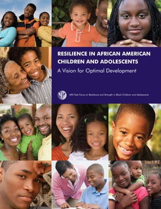 Resilience in African American
Children and Adolescents
A Vision for Optimal Development
APA Task Force on Resilience and Strength in Black Children and Adolescents
 