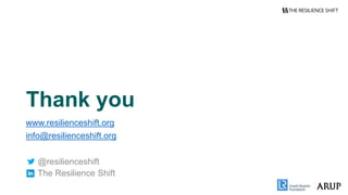 Thank you
www.resilienceshift.org
info@resilienceshift.org
@resilienceshift
The Resilience Shift
 