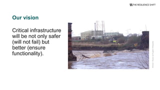©AndyVByersatEnglishWikipedia
Our vision
Critical infrastructure
will be not only safer
(will not fail) but
better (ensure
functionality).
 