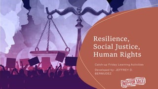 Resilience,
Social Justice,
Human Rights
 