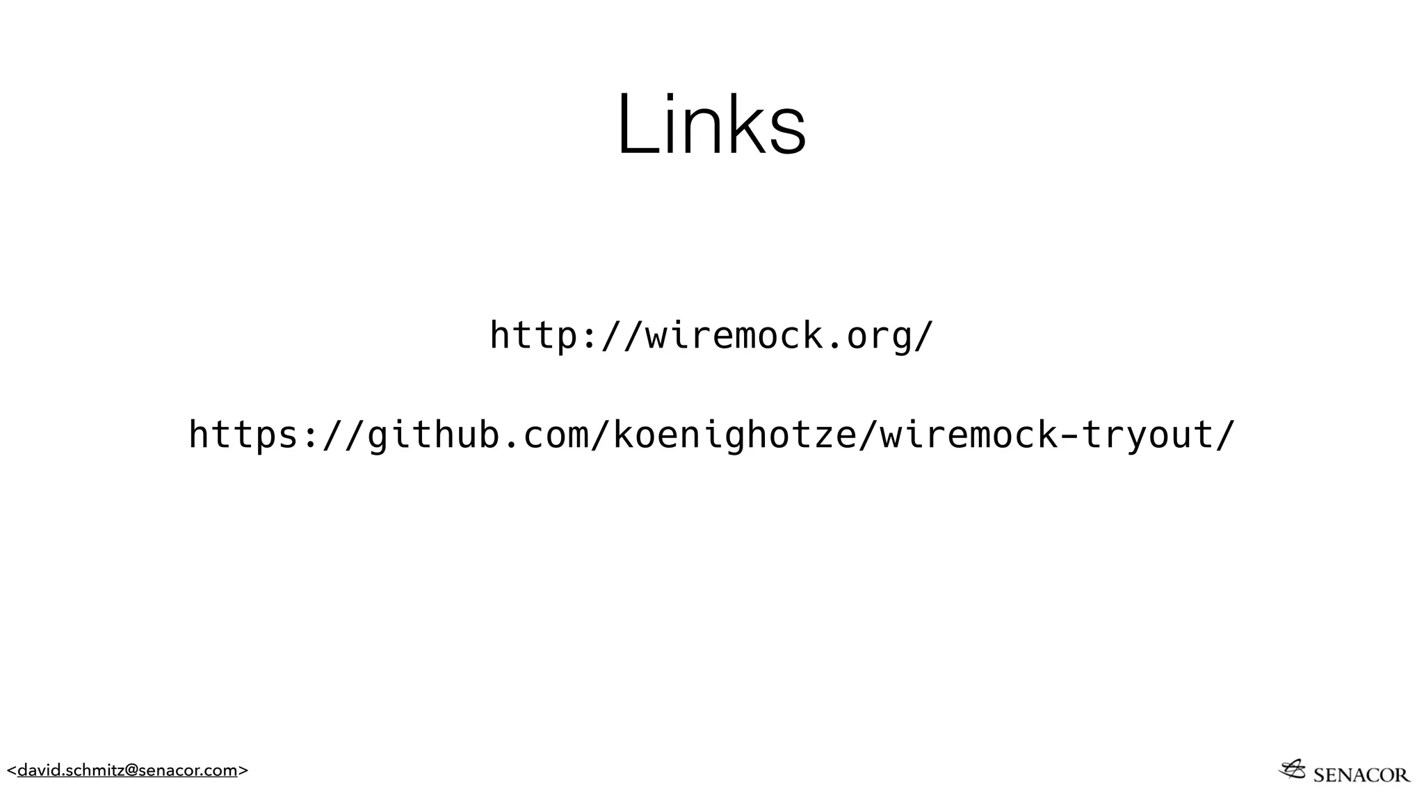 <david.schmitz@senacor.com>
Links
http://wiremock.org/
https://github.com/koenighotze/wiremock-tryout/
 