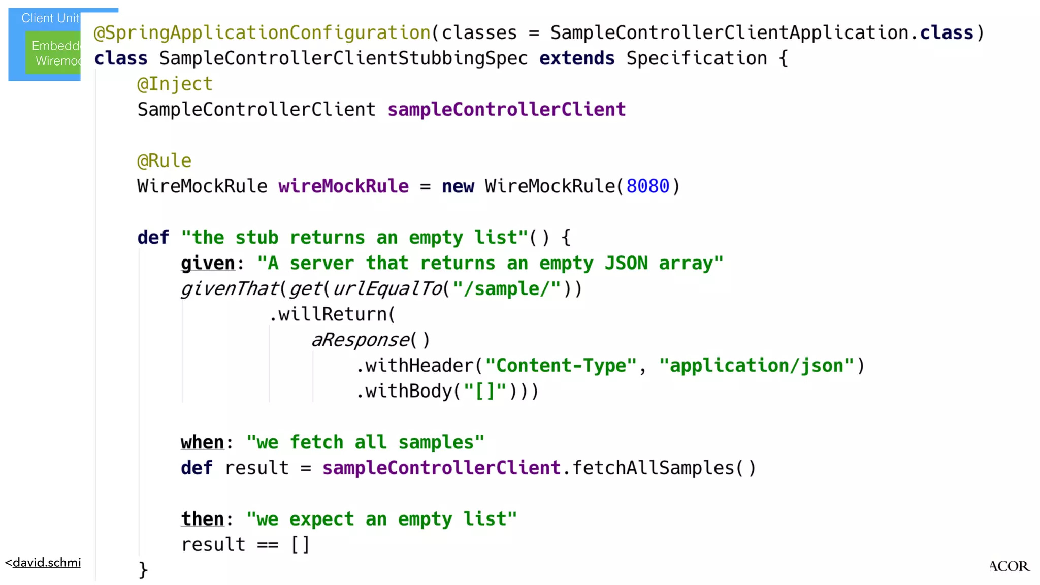 <david.schmitz@senacor.com>
Testing a Client
Client Unit Test
Embedded
Wiremock
 