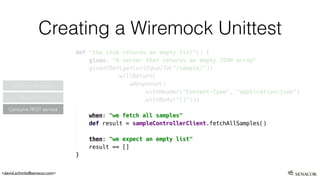 <david.schmitz@senacor.com>
Creating a Wiremock Unittest
Prepare Stub
Conﬁgure Wiremock
Consume REST service
 
