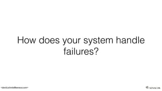 <david.schmitz@senacor.com>
How does your system handle
failures?
 