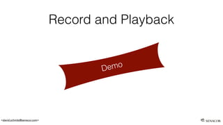 <david.schmitz@senacor.com>
Record and Playback
Demo
 