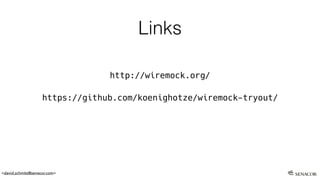 <david.schmitz@senacor.com>
Links
http://wiremock.org/
https://github.com/koenighotze/wiremock-tryout/
 